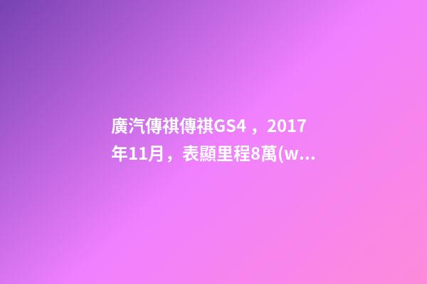 廣汽傳祺傳祺GS4，2017年11月，表顯里程8萬(wàn)公里，白色，4.58萬(wàn)